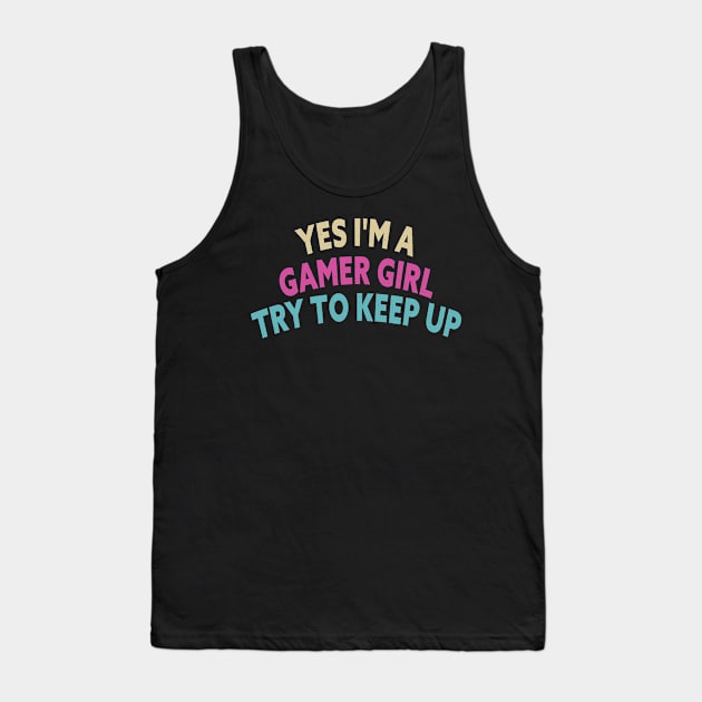 Yes I'm A Gamer Girl Try To Keep Up Funny Quote Design Tank Top by shopcherroukia